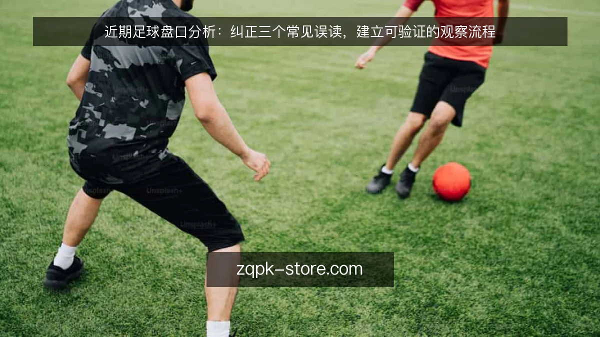 近期足球盘口分析：纠正三个常见误读，建立可验证的观察流程