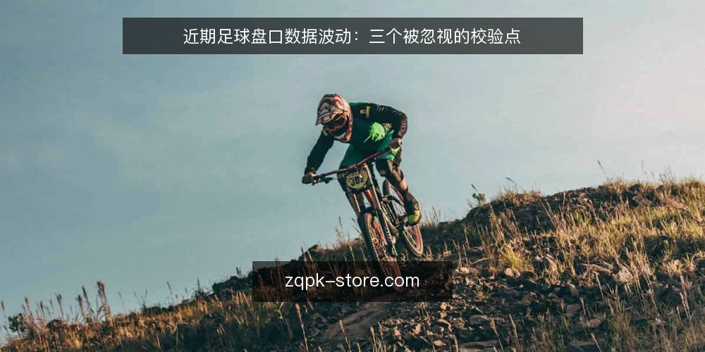 近期足球盘口数据波动：三个被忽视的校验点 — 为何现在要重审盘口信号 配图
