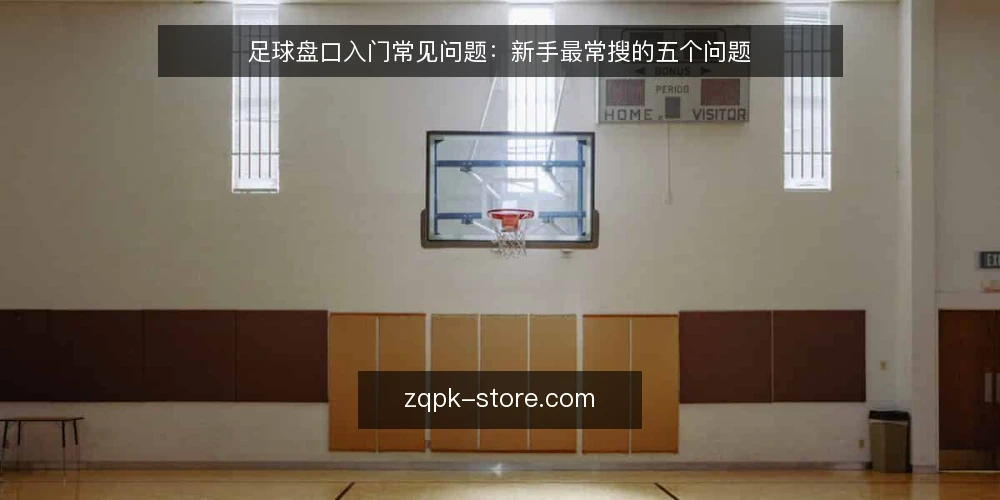 足球盘口入门常见问题:新手最常搜的五个问题 — 足球盘口是什么?为什么新手总是一头雾水? 配图