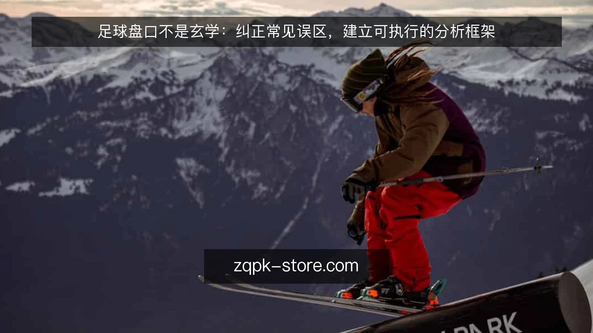 足球盘口不是玄学：纠正常见误区，建立可执行的分析框架