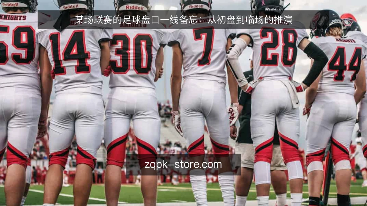 某场联赛的足球盘口一线备忘:从初盘到临场的推演