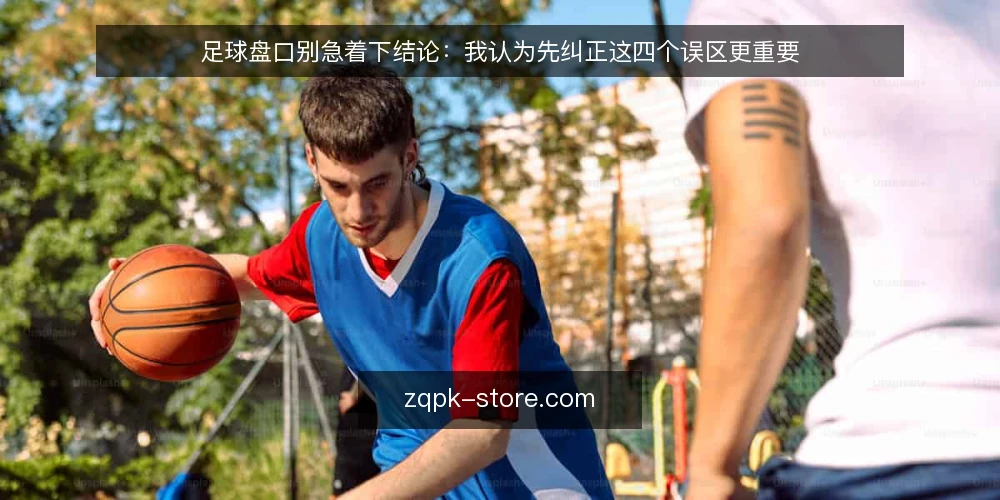 足球盘口别急着下结论:我认为先纠正这四个误区更重要 — 先别急着找结论:把足球盘口当决策工具 配图